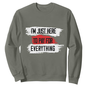 Funny I'm Just Here To Pay For Everything Sweatshirt TS09 Military Green Print Your Wear