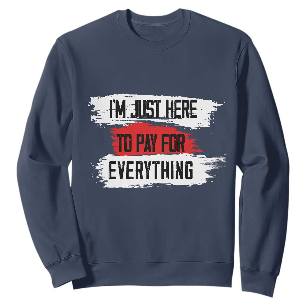 Funny I'm Just Here To Pay For Everything Sweatshirt TS09 Navy Print Your Wear