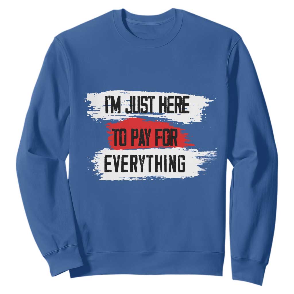 Funny I'm Just Here To Pay For Everything Sweatshirt TS09 Royal Blue Print Your Wear