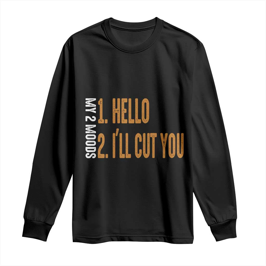 Funny My Two Moods Long Sleeve Shirt Hello And I'll Cut You TS09 Black Print Your Wear