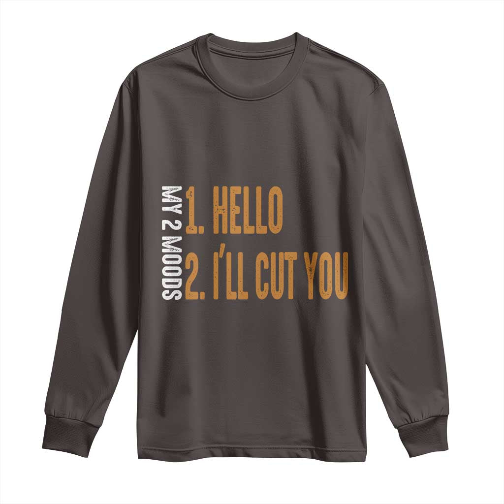 Funny My Two Moods Long Sleeve Shirt Hello And I'll Cut You TS09 Dark Chocolate Print Your Wear