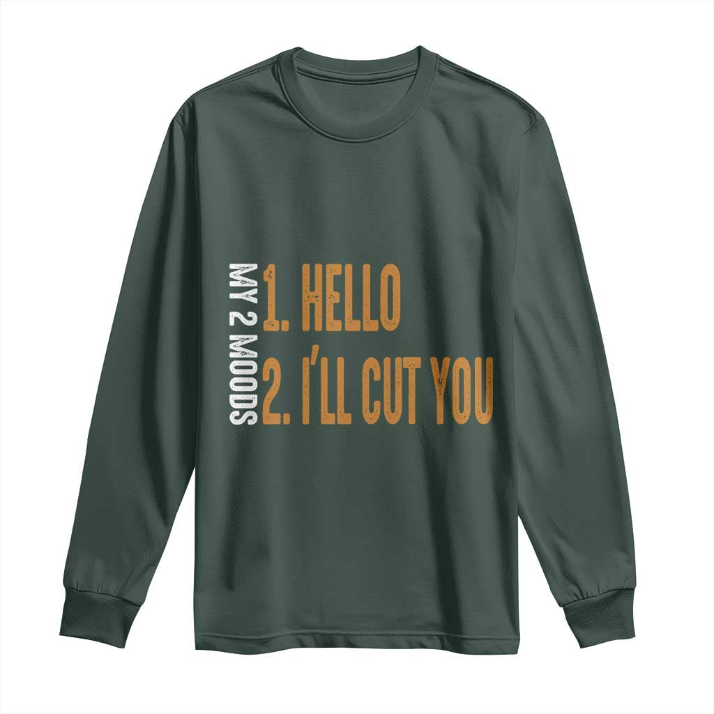Funny My Two Moods Long Sleeve Shirt Hello And I'll Cut You TS09 Dark Forest Green Print Your Wear