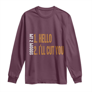 Funny My Two Moods Long Sleeve Shirt Hello And I'll Cut You TS09 Maroon Print Your Wear