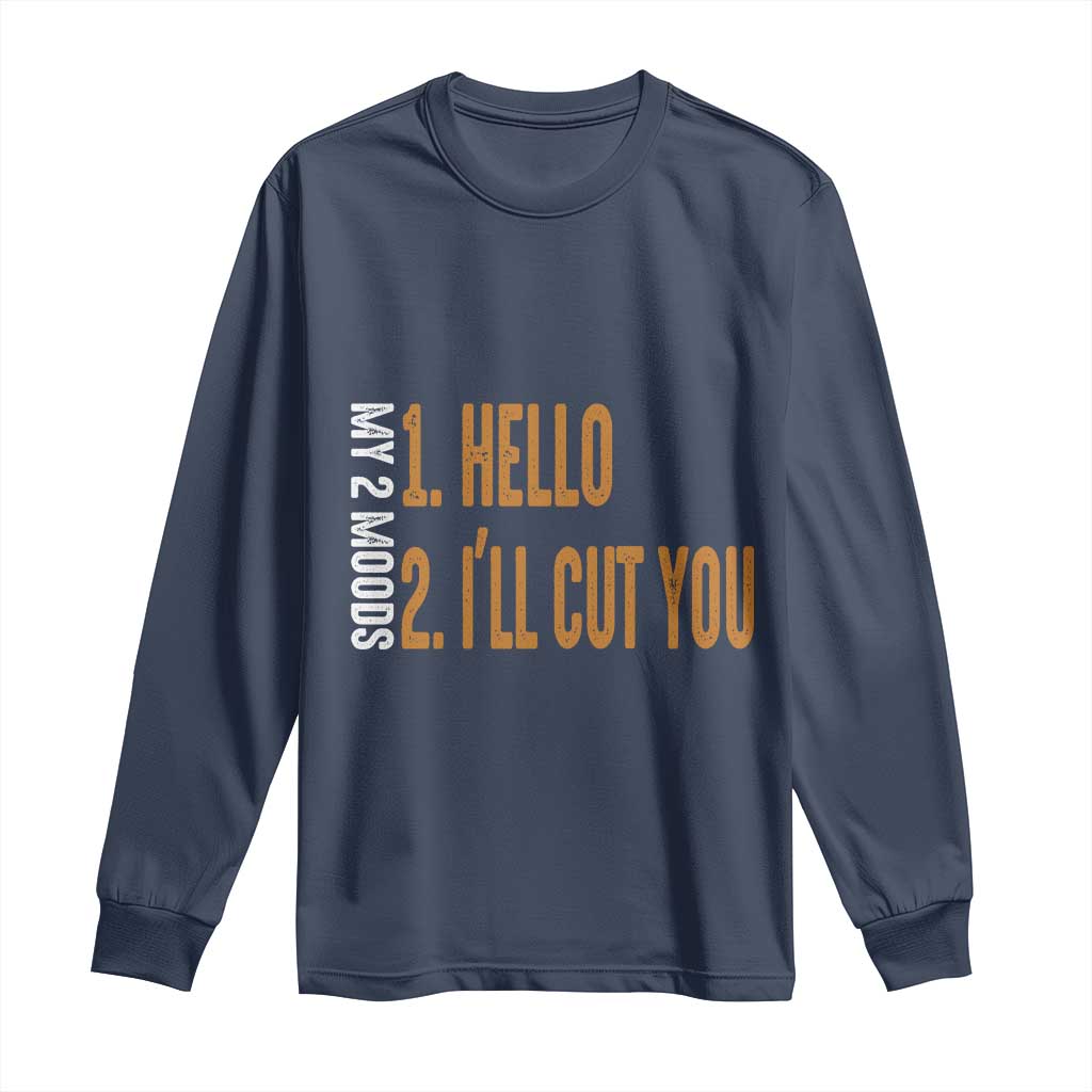 Funny My Two Moods Long Sleeve Shirt Hello And I'll Cut You TS09 Navy Print Your Wear