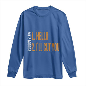 Funny My Two Moods Long Sleeve Shirt Hello And I'll Cut You TS09 Royal Blue Print Your Wear