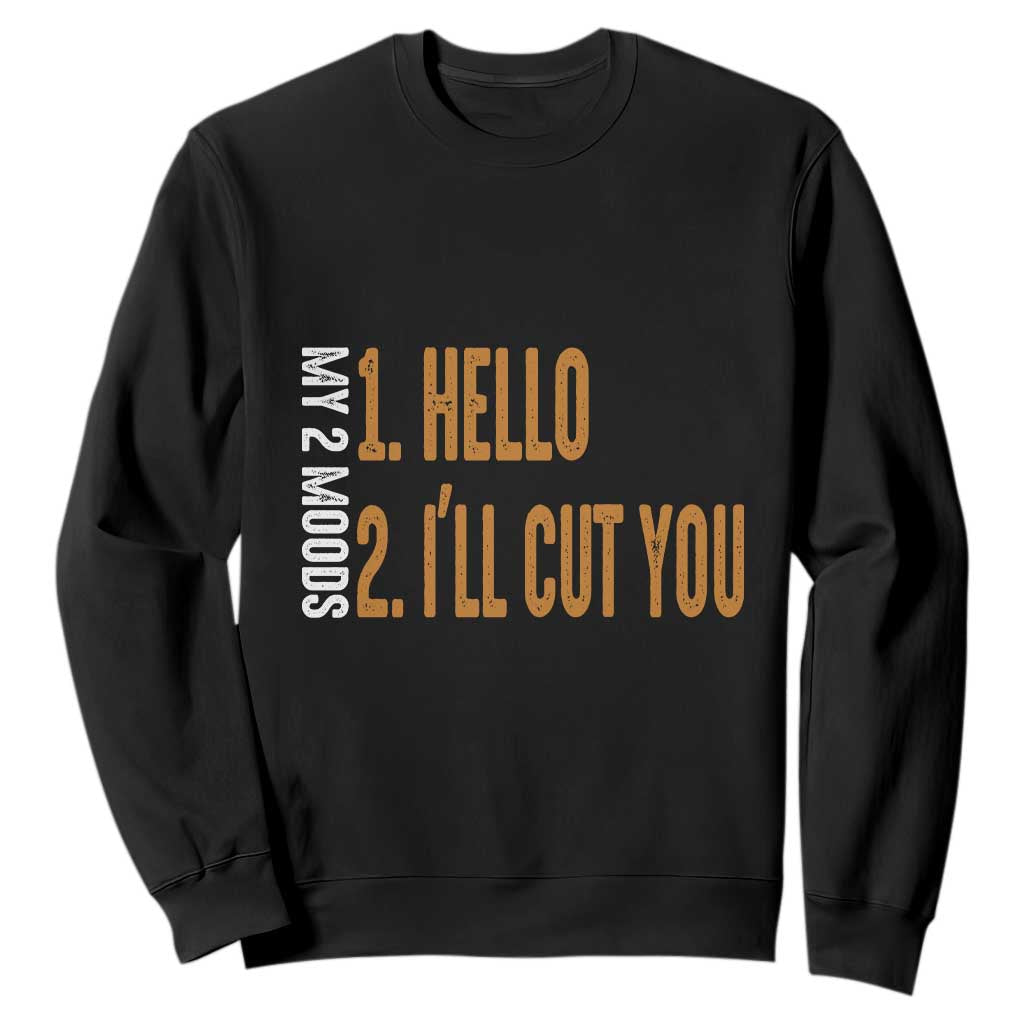 Funny My Two Moods Sweatshirt Hello And I'll Cut You TS09 Black Print Your Wear