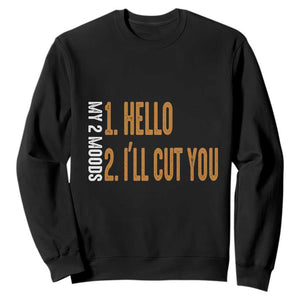 Funny My Two Moods Sweatshirt Hello And I'll Cut You TS09 Black Print Your Wear
