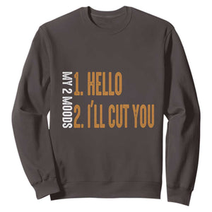 Funny My Two Moods Sweatshirt Hello And I'll Cut You TS09 Dark Chocolate Print Your Wear