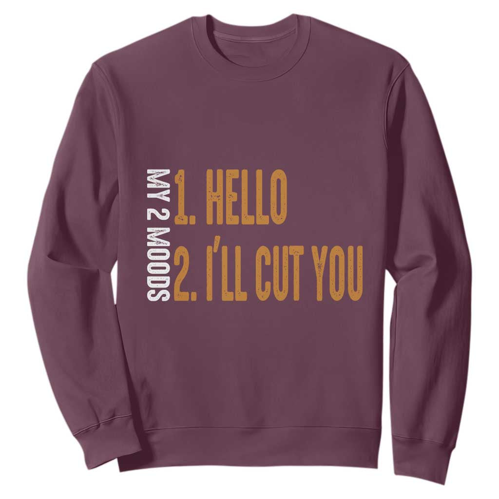 Funny My Two Moods Sweatshirt Hello And I'll Cut You TS09 Maroon Print Your Wear