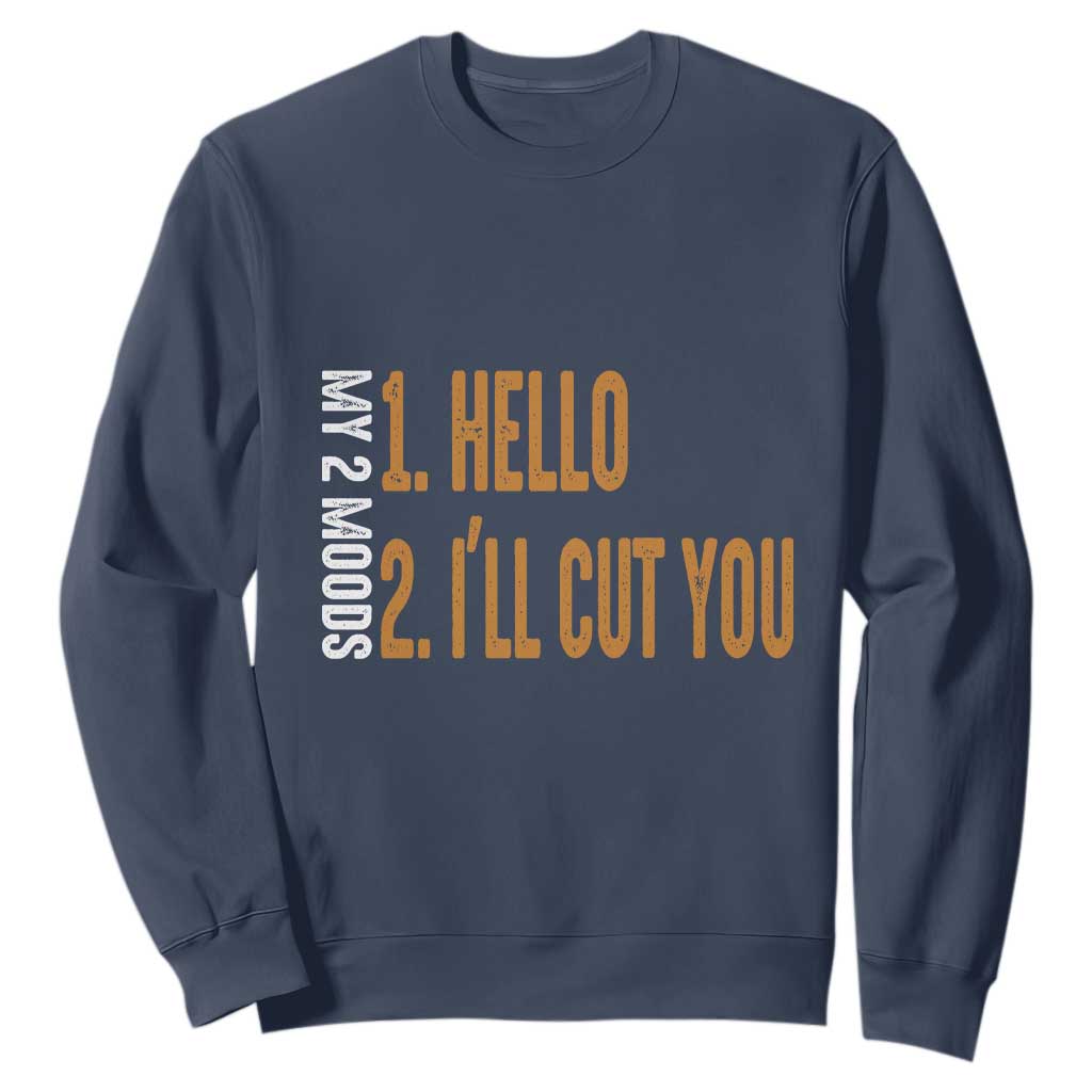 Funny My Two Moods Sweatshirt Hello And I'll Cut You TS09 Navy Print Your Wear