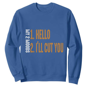 Funny My Two Moods Sweatshirt Hello And I'll Cut You TS09 Royal Blue Print Your Wear