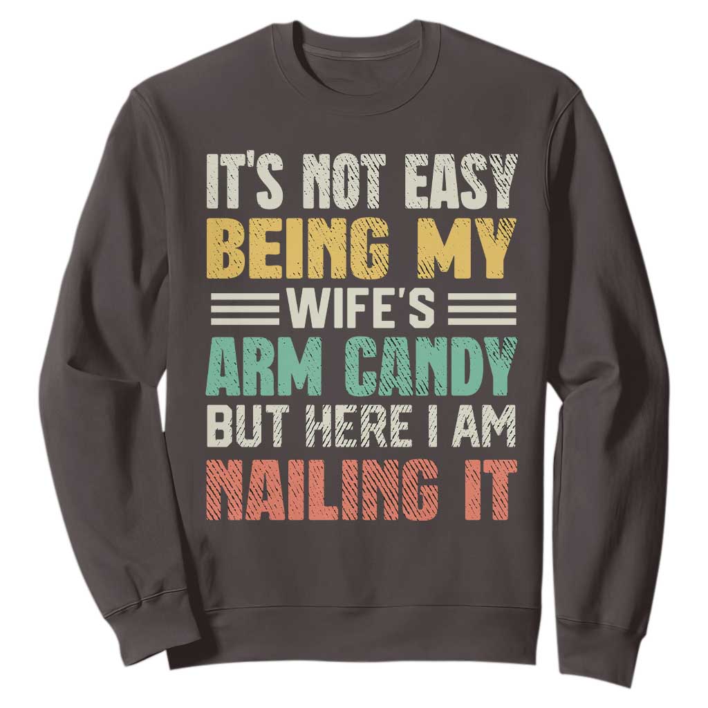 Funny Husband Sweatshirt It's Not Easy Being My Wife's Arm Candy TS09 Dark Chocolate Print Your Wear