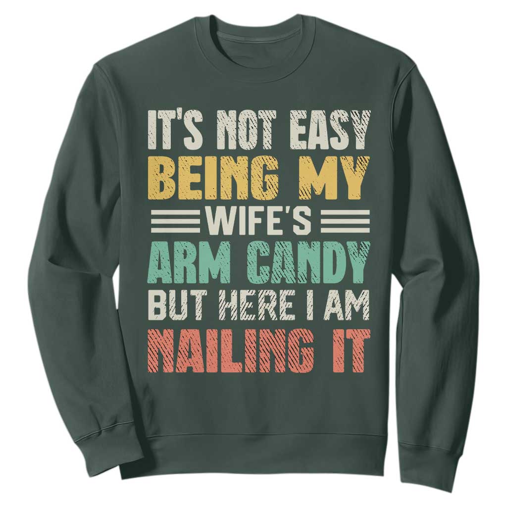 Funny Husband Sweatshirt It's Not Easy Being My Wife's Arm Candy TS09 Dark Forest Green Print Your Wear