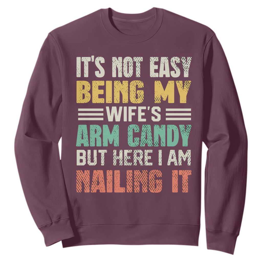Funny Husband Sweatshirt It's Not Easy Being My Wife's Arm Candy TS09 Maroon Print Your Wear