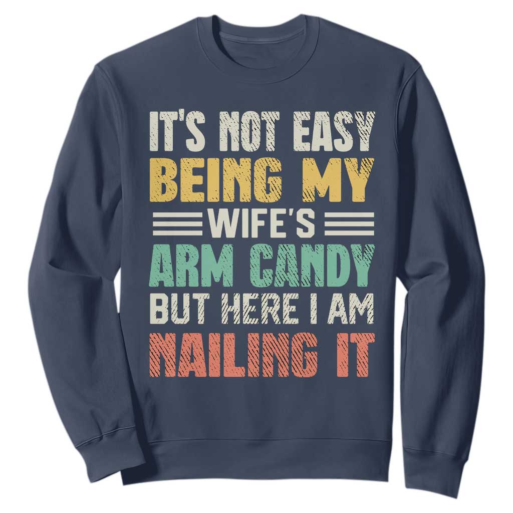 Funny Husband Sweatshirt It's Not Easy Being My Wife's Arm Candy TS09 Navy Print Your Wear