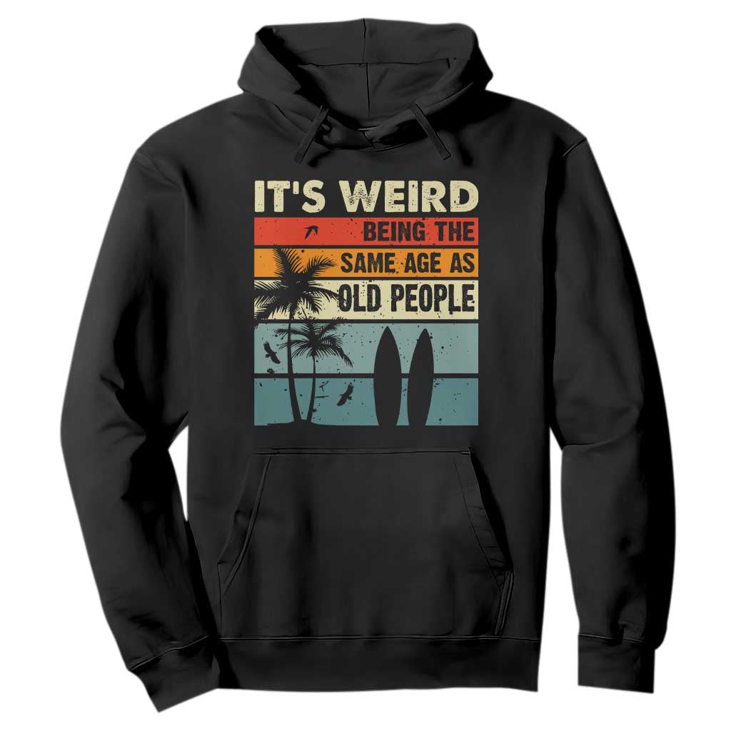 Funny It's Weird Being The Same Age As Old People Hoodie Birthday Retro Beach TS09 Black Print Your Wear