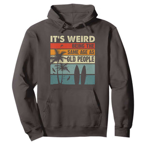 Funny It's Weird Being The Same Age As Old People Hoodie Birthday Retro Beach TS09 Dark Chocolate Print Your Wear