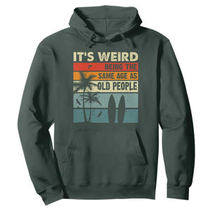 Funny It's Weird Being The Same Age As Old People Hoodie Birthday Retro Beach TS09 Dark Forest Green Print Your Wear