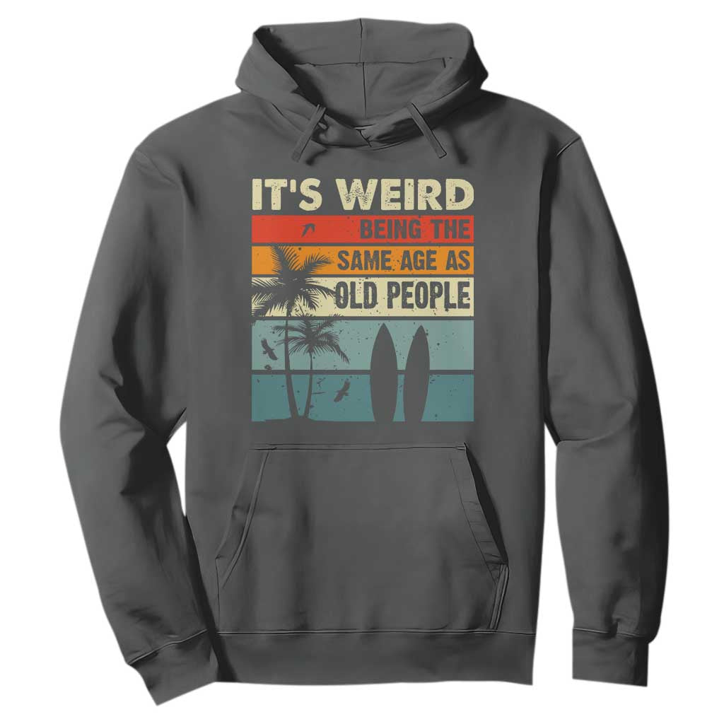 Funny It's Weird Being The Same Age As Old People Hoodie Birthday Retro Beach TS09 Dark Heather Print Your Wear