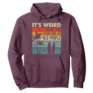 Funny It's Weird Being The Same Age As Old People Hoodie Birthday Retro Beach TS09 Maroon Print Your Wear