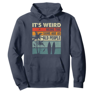 Funny It's Weird Being The Same Age As Old People Hoodie Birthday Retro Beach TS09 Navy Print Your Wear