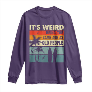 Funny It's Weird Being The Same Age As Old People Long Sleeve Shirt Birthday Retro Beach TS09 Purple Print Your Wear