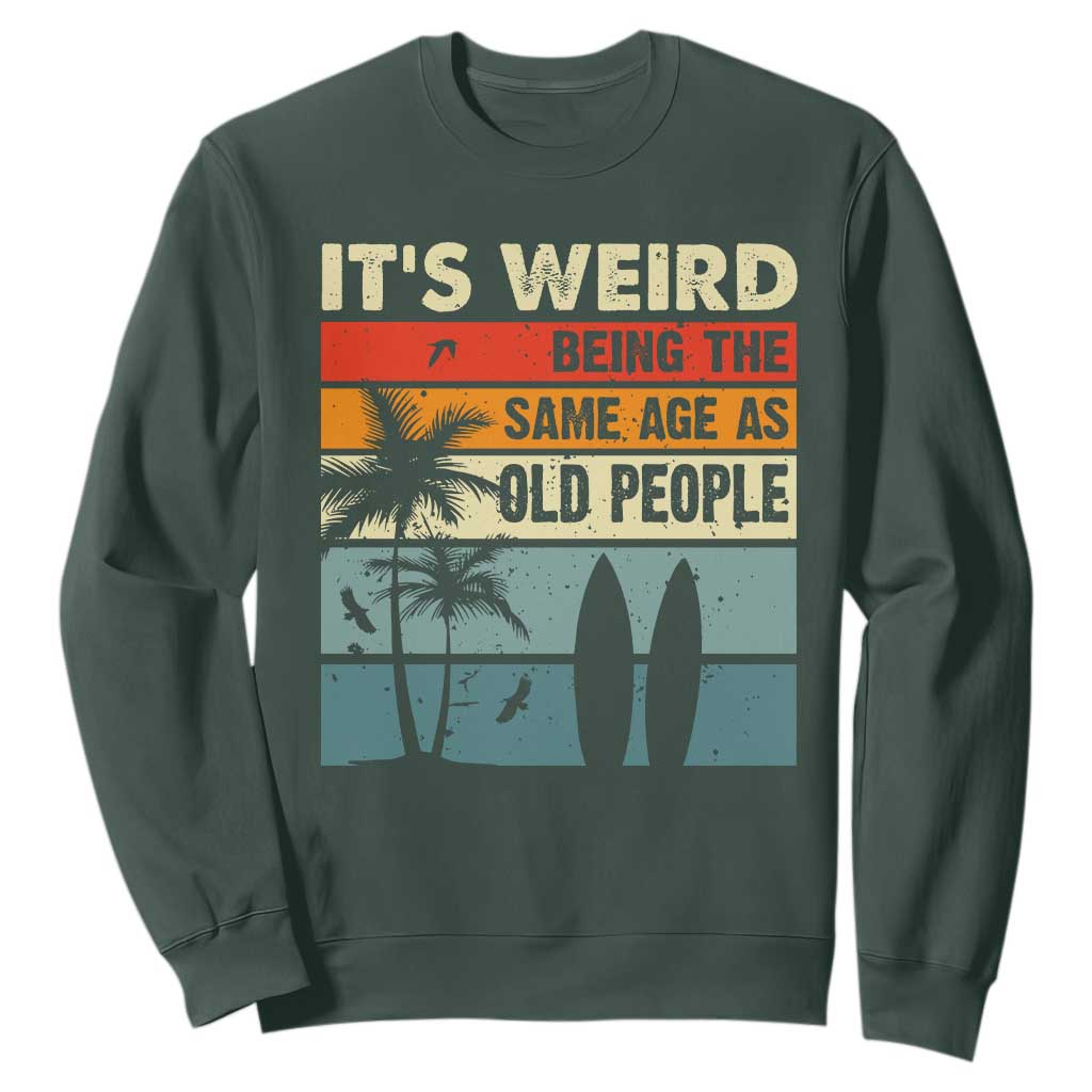 Funny It's Weird Being The Same Age As Old People Sweatshirt Birthday Retro Beach TS09 Dark Forest Green Print Your Wear
