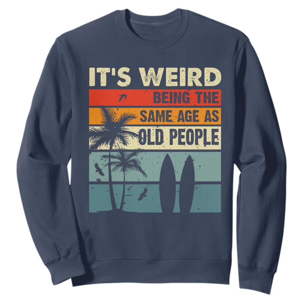 Funny It's Weird Being The Same Age As Old People Sweatshirt Birthday Retro Beach TS09 Navy Print Your Wear