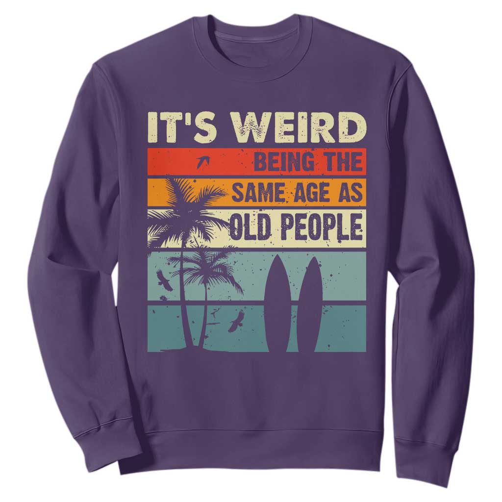 Funny It's Weird Being The Same Age As Old People Sweatshirt Birthday Retro Beach TS09 Purple Print Your Wear