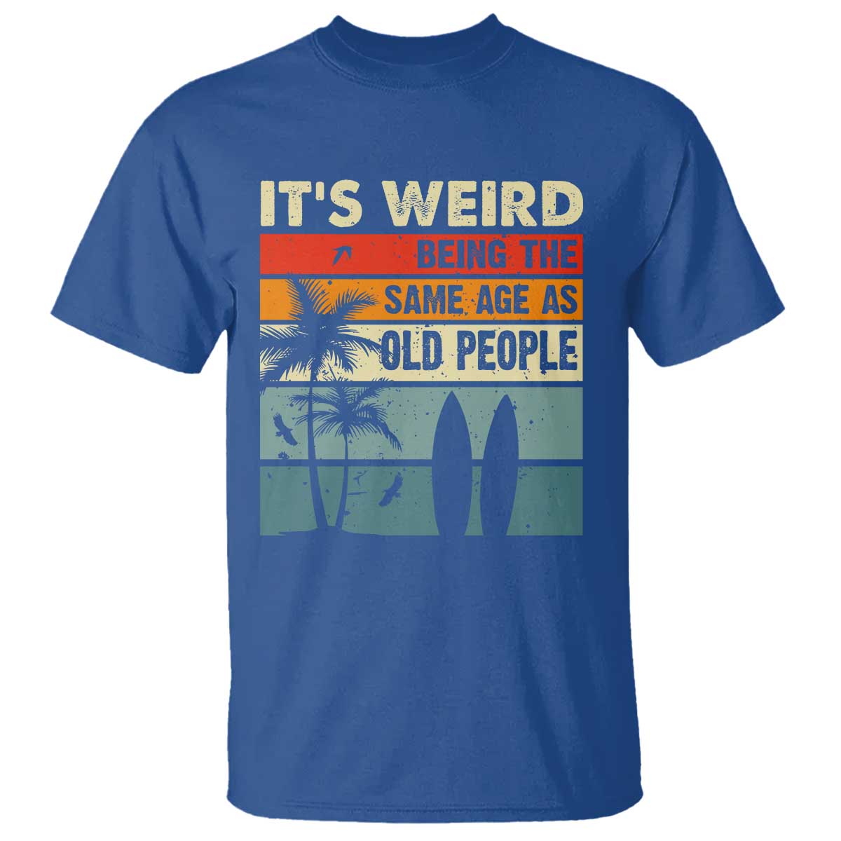 Funny It's Weird Being The Same Age As Old People T Shirt Birthday Retro Beach TS09 Royal Blue Print Your Wear