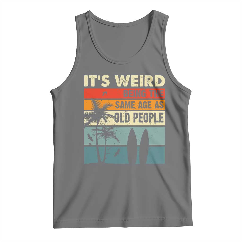 Funny It's Weird Being The Same Age As Old People Tank Top Birthday Retro Beach TS09 Black Heather Print Your Wear