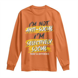 Funny Introvert Long Sleeve Shirt I'm Not Anti Social I'm Selectively Social TS09 Orange Print Your Wear