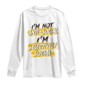 Funny Introvert Long Sleeve Shirt I'm Not Anti Social I'm Selectively Social TS09 White Print Your Wear