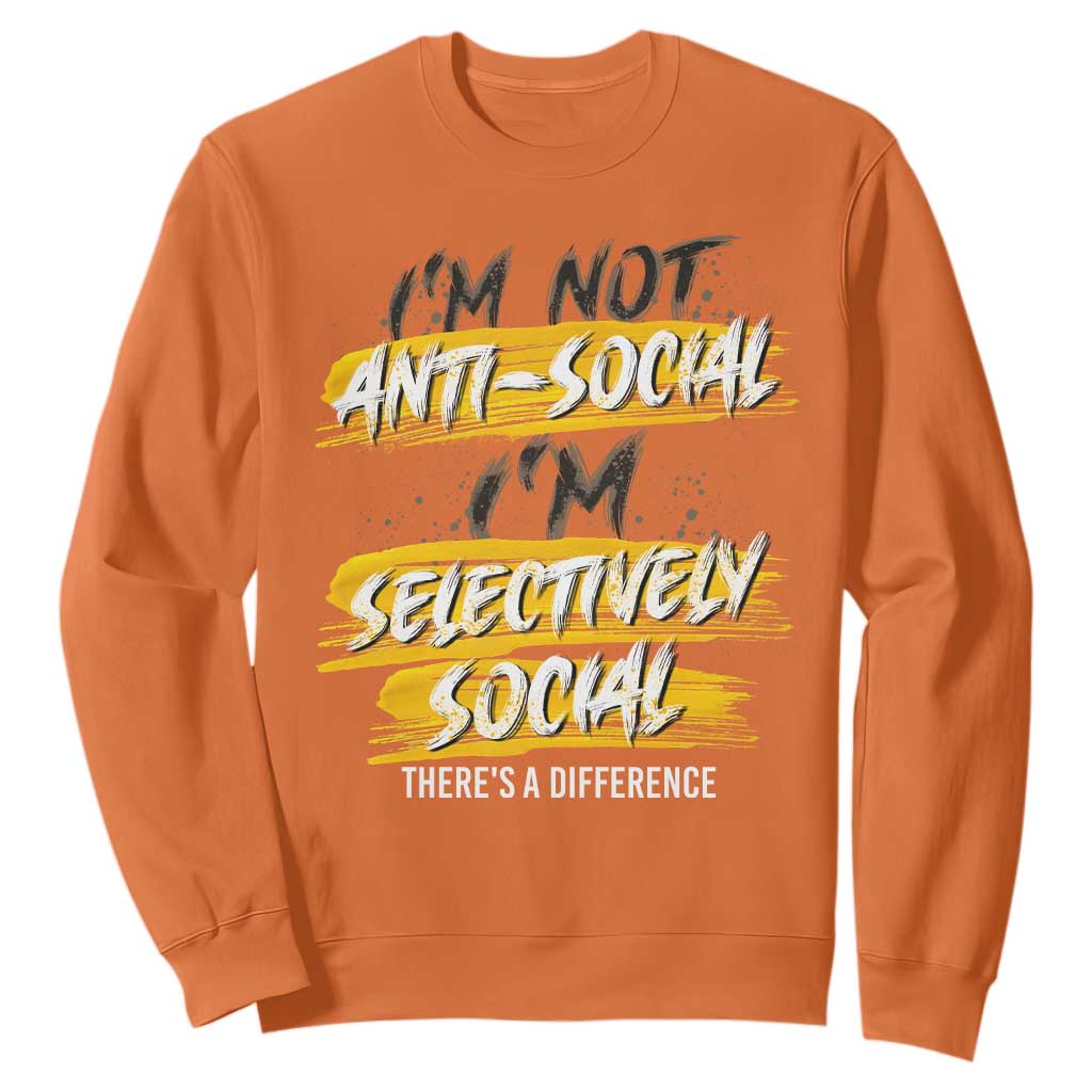 Funny Introvert Sweatshirt I'm Not Anti Social I'm Selectively Social TS09 Orange Print Your Wear