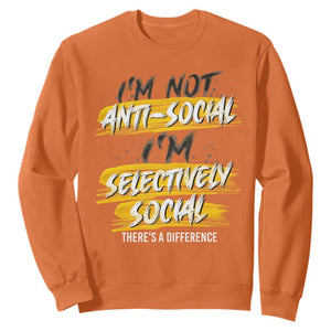 Funny Introvert Sweatshirt I'm Not Anti Social I'm Selectively Social TS09 Orange Print Your Wear