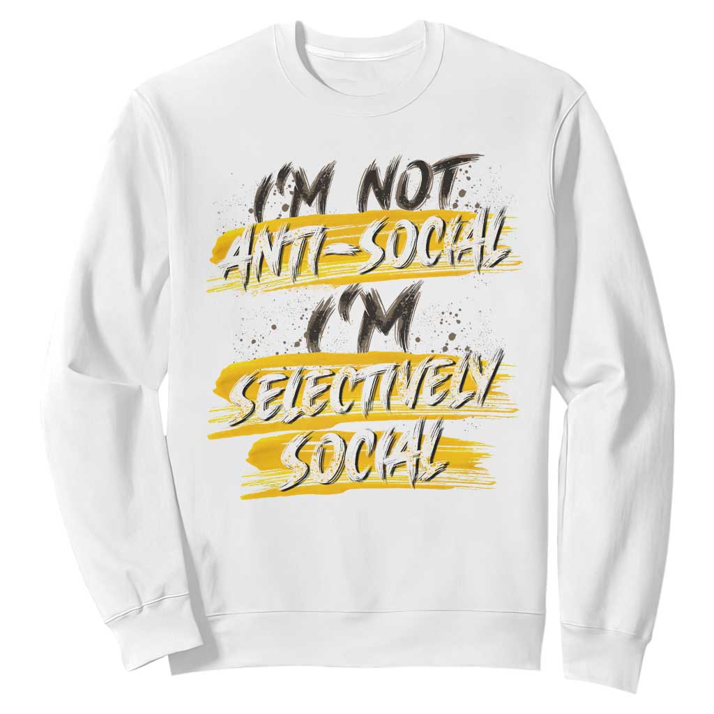 Funny Introvert Sweatshirt I'm Not Anti Social I'm Selectively Social TS09 White Print Your Wear