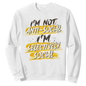 Funny Introvert Sweatshirt I'm Not Anti Social I'm Selectively Social TS09 White Print Your Wear