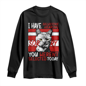 Funny Cat I Have Selective Hearing You Weren't Selected Long Sleeve Shirt TS09 Black Print Your Wear