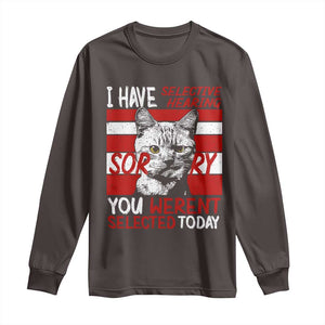 Funny Cat I Have Selective Hearing You Weren't Selected Long Sleeve Shirt TS09 Dark Chocolate Print Your Wear