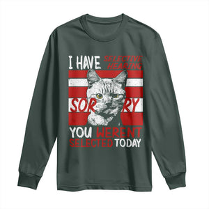 Funny Cat I Have Selective Hearing You Weren't Selected Long Sleeve Shirt TS09 Dark Forest Green Print Your Wear