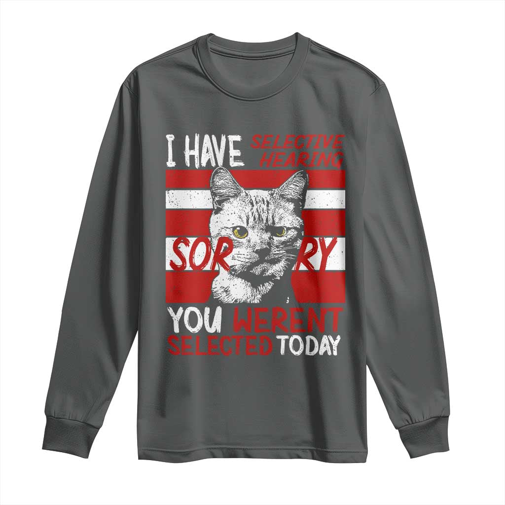 Funny Cat I Have Selective Hearing You Weren't Selected Long Sleeve Shirt TS09 Dark Heather Print Your Wear