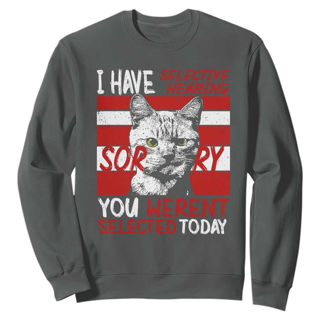 Funny Cat I Have Selective Hearing You Weren't Selected Sweatshirt TS09 Dark Heather Print Your Wear