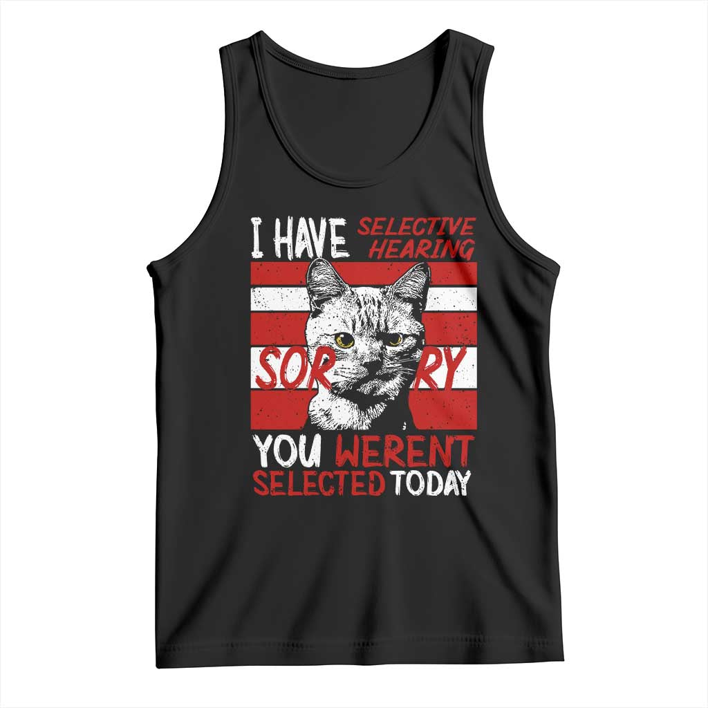 Funny Cat I Have Selective Hearing You Weren't Selected Tank Top TS09 Black Print Your Wear