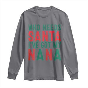 Funny Christmas Long Sleeve Shirt Who Needs Santa I've Got My Nana TS09 Charcoal Print Your Wear