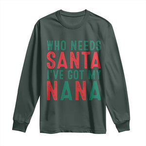 Funny Christmas Long Sleeve Shirt Who Needs Santa I've Got My Nana TS09 Dark Forest Green Print Your Wear