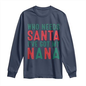 Funny Christmas Long Sleeve Shirt Who Needs Santa I've Got My Nana TS09 Navy Print Your Wear