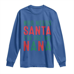 Funny Christmas Long Sleeve Shirt Who Needs Santa I've Got My Nana TS09 Royal Blue Print Your Wear