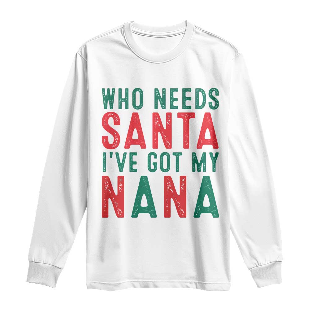 Funny Christmas Long Sleeve Shirt Who Needs Santa I've Got My Nana TS09 White Print Your Wear