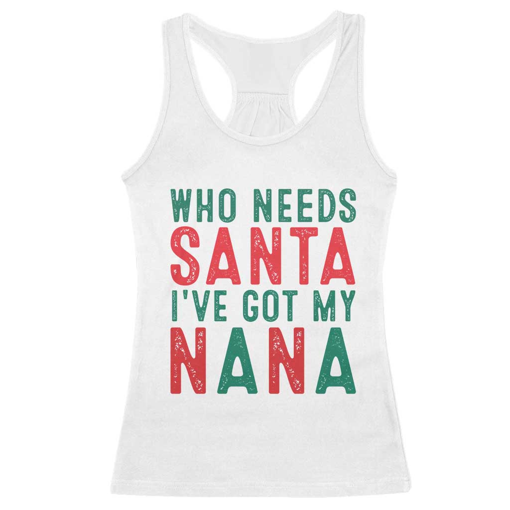 Funny Christmas Racerback Tank Top Who Needs Santa I've Got My Nana TS09 White Print Your Wear
