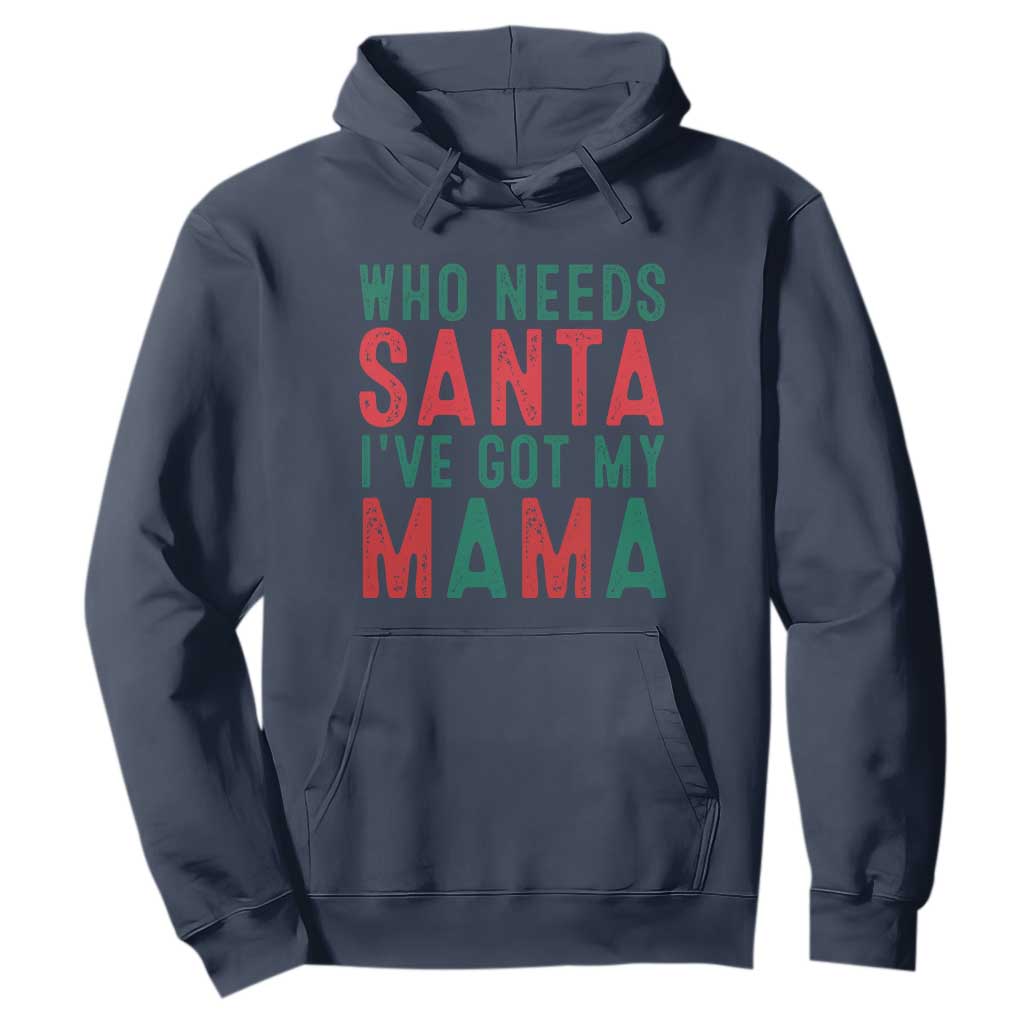 Funny Christmas Hoodie Who Needs Santa I've Got My Mama TS09 Navy Print Your Wear